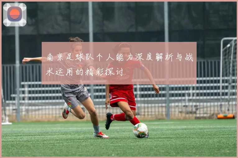 南京足球队个人能力深度解析与战术运用的精彩探讨
