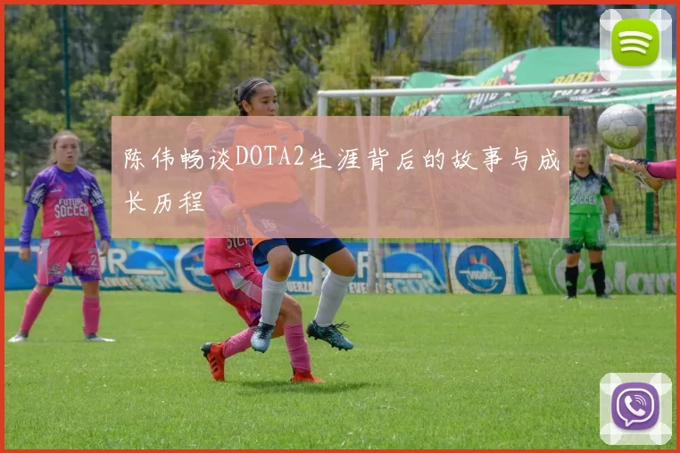 陈伟畅谈DOTA2生涯背后的故事与成长历程