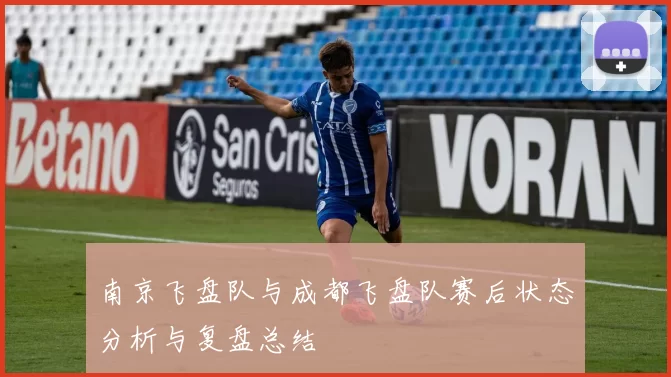 南京飞盘队与成都飞盘队赛后状态分析与复盘总结