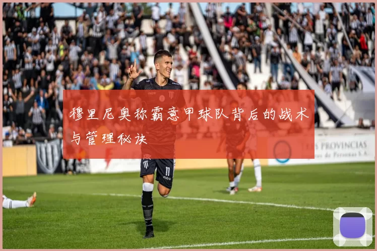 穆里尼奥称霸意甲球队背后的战术与管理秘诀
