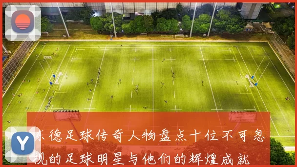 东德足球传奇人物盘点十位不可忽视的足球明星与他们的辉煌成就