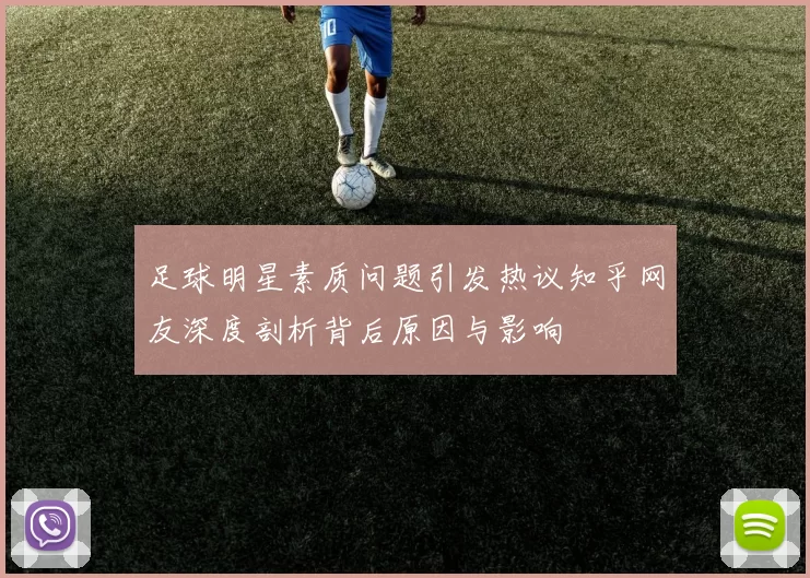 足球明星素质问题引发热议知乎网友深度剖析背后原因与影响