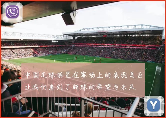 中国足球明星在赛场上的表现是否让我们看到了断球的希望与未来