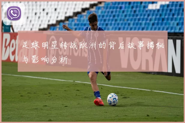 足球明星转战欧洲的背后故事揭秘与影响分析