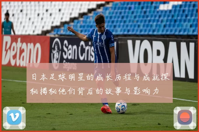 日本足球明星的成长历程与成就探秘揭秘他们背后的故事与影响力