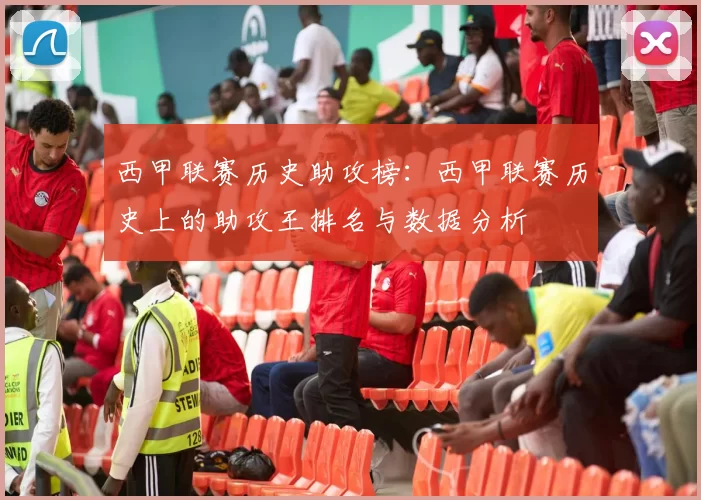 西甲联赛历史助攻榜：西甲联赛历史上的助攻王排名与数据分析