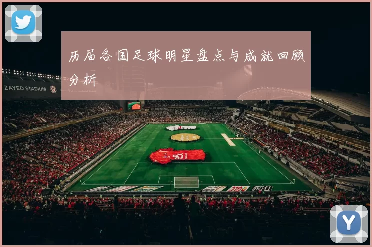 历届各国足球明星盘点与成就回顾分析