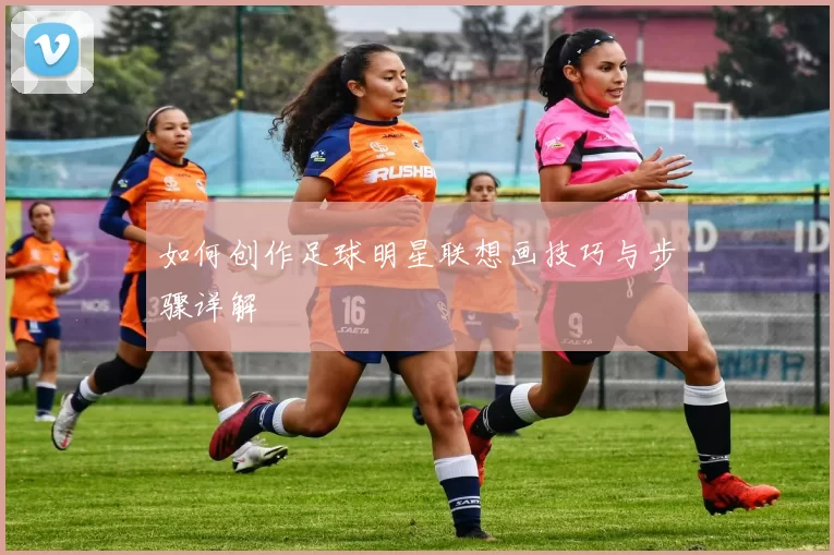 如何创作足球明星联想画技巧与步骤详解